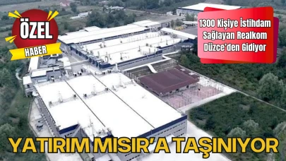 1300 Kişiye İstihdam Sağlayan Realkom, Düzce’den Gidiyor: Yatırım Mısır’a Taşınıyor