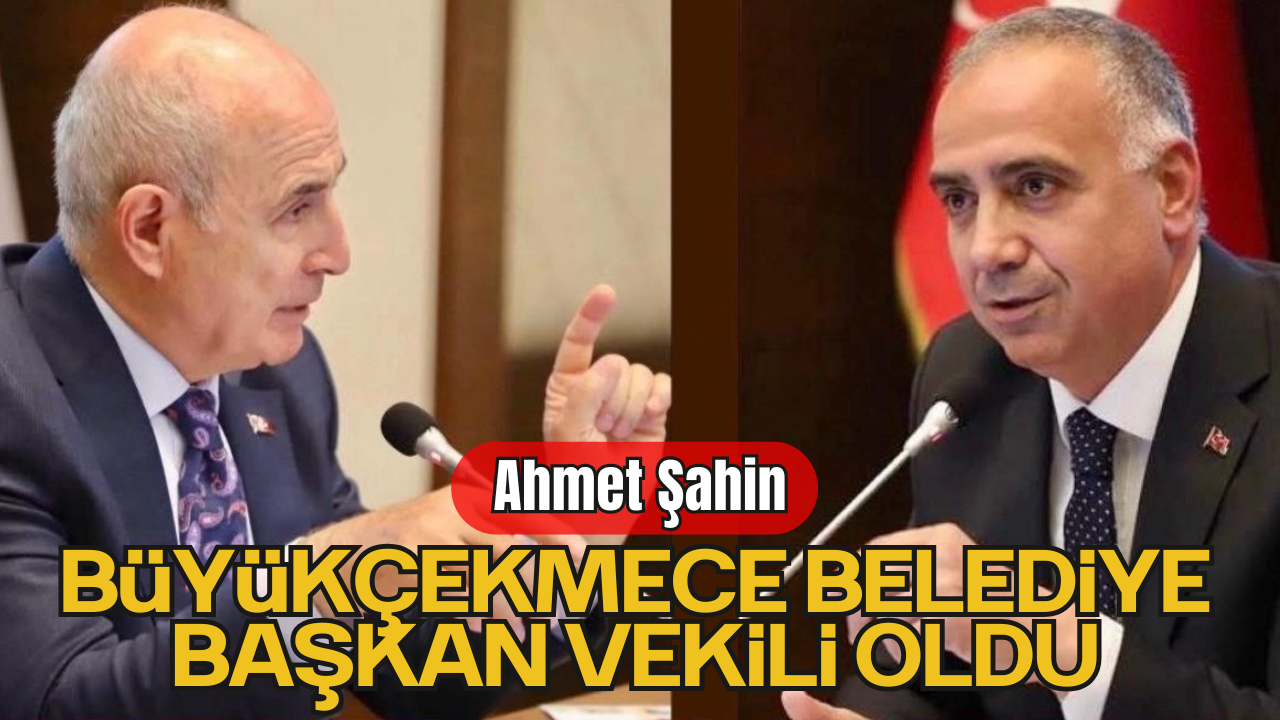 Ahmet Şahin, Büyükçekmece Belediye Başkan Vekili Oldu