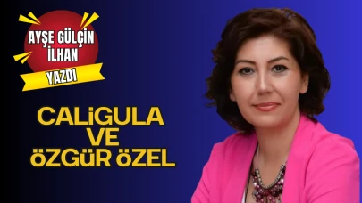Ayşe Gülçin İlhan’ın kaleminden ‘Caligula ve Özgür Özel’