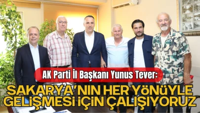AK Parti İl Başkanı Yunus Tever: ‘Sakarya’nın Her Yönüyle Gelişmesi İçin Çalışıyoruz’