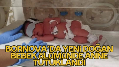 Bornova’da Yeni Doğan Bebek Ölümünde Anne Tutuklandı