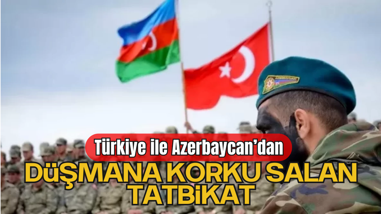 Türkiye ile Azerbaycan’dan Düşmana Korku Salan Tatbikat