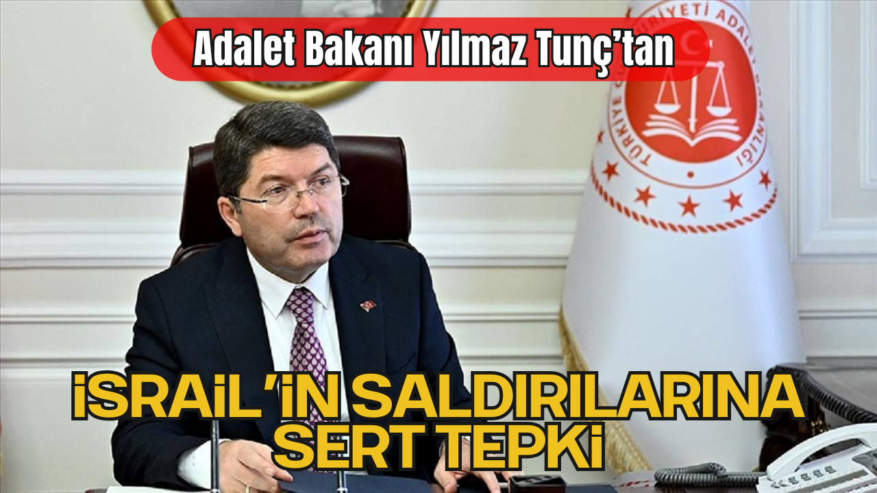Adalet Bakanı Yılmaz Tunç’tan İsrail’in Saldırılarına Sert Tepki