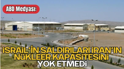 ABD Medyası: İsrail’in Saldırıları İran’ın Nükleer Kapasitesini Yok Etmedi