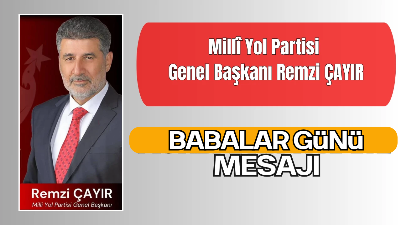 Milli Yol Partisi Genel Başkanı Remzi Çayır’dan Babalar Günü Mesajı