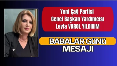 Yeni Çağ Partisi Genel Başkan Yardımcısı Leyla VAROL YILDIRIM’dan Babalar Günü Mesajı