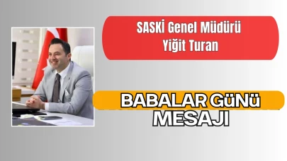 SASKİ Genel Müdürü Yiğit Turan’dan Babalar Günü Mesajı