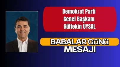 Demokrat Parti Genel Başkanı Gültekin UYSAL’dan Babalar Günü Mesajı