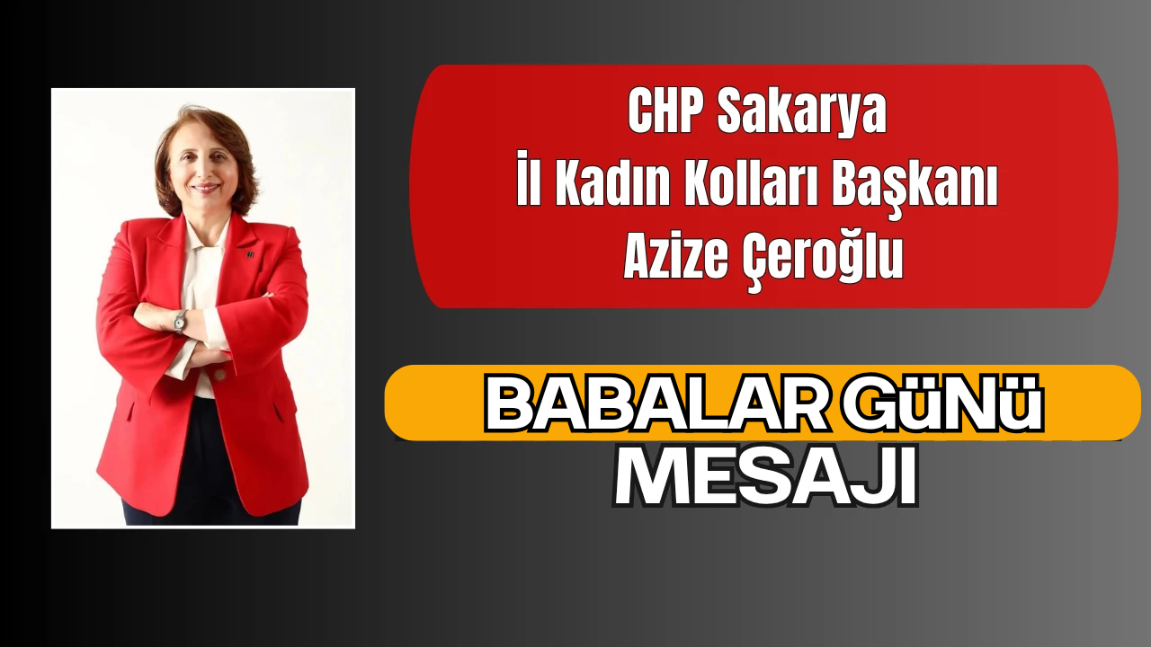 CHP Sakarya İl Kadın Kolları Başkanı Azize Çeroğlu’ndan Babalar Günü Mesajı