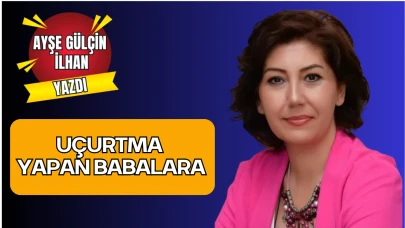 Ayşe Gülçin İlhan’ın Kaleminden ‘Uçurtma Yapan Babalara’