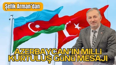 Şefik Arman’dan Azerbaycan’ın Milli Kurtuluş Günü Mesajı