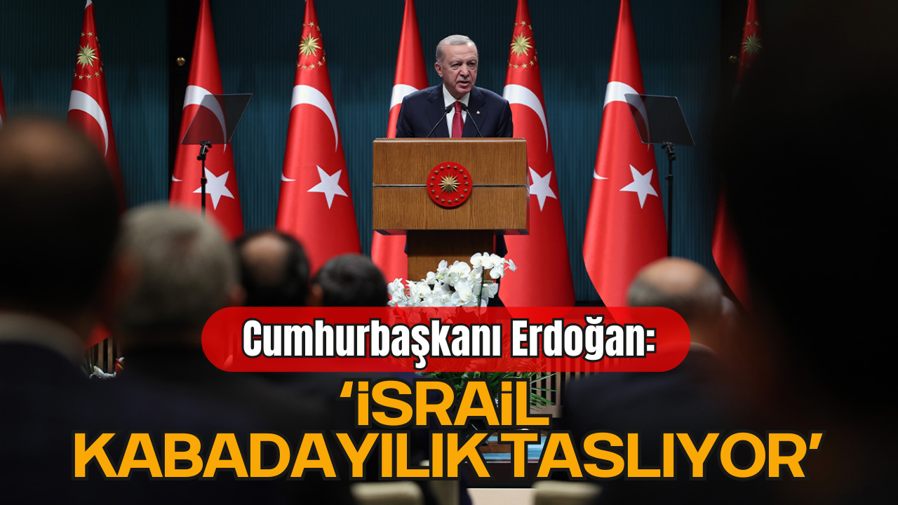 Cumhurbaşkanı Erdoğan: "İsrail Kabadayılık Taslıyor"