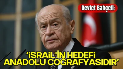 Devlet Bahçeli: “İsrail'in Hedefi Anadolu Coğrafyasıdır”