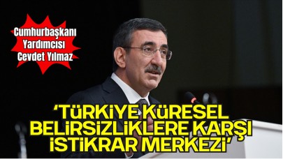 Cumhurbaşkanı Yardımcısı Yılmaz: “Türkiye, Küresel Belirsizliklere Karşı İstikrar Merkezi”