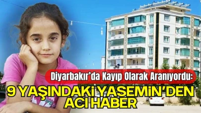 Diyarbakır’da Kayıp Olarak Aranıyordu: 9 Yaşındaki Yasemin’den Acı Haber