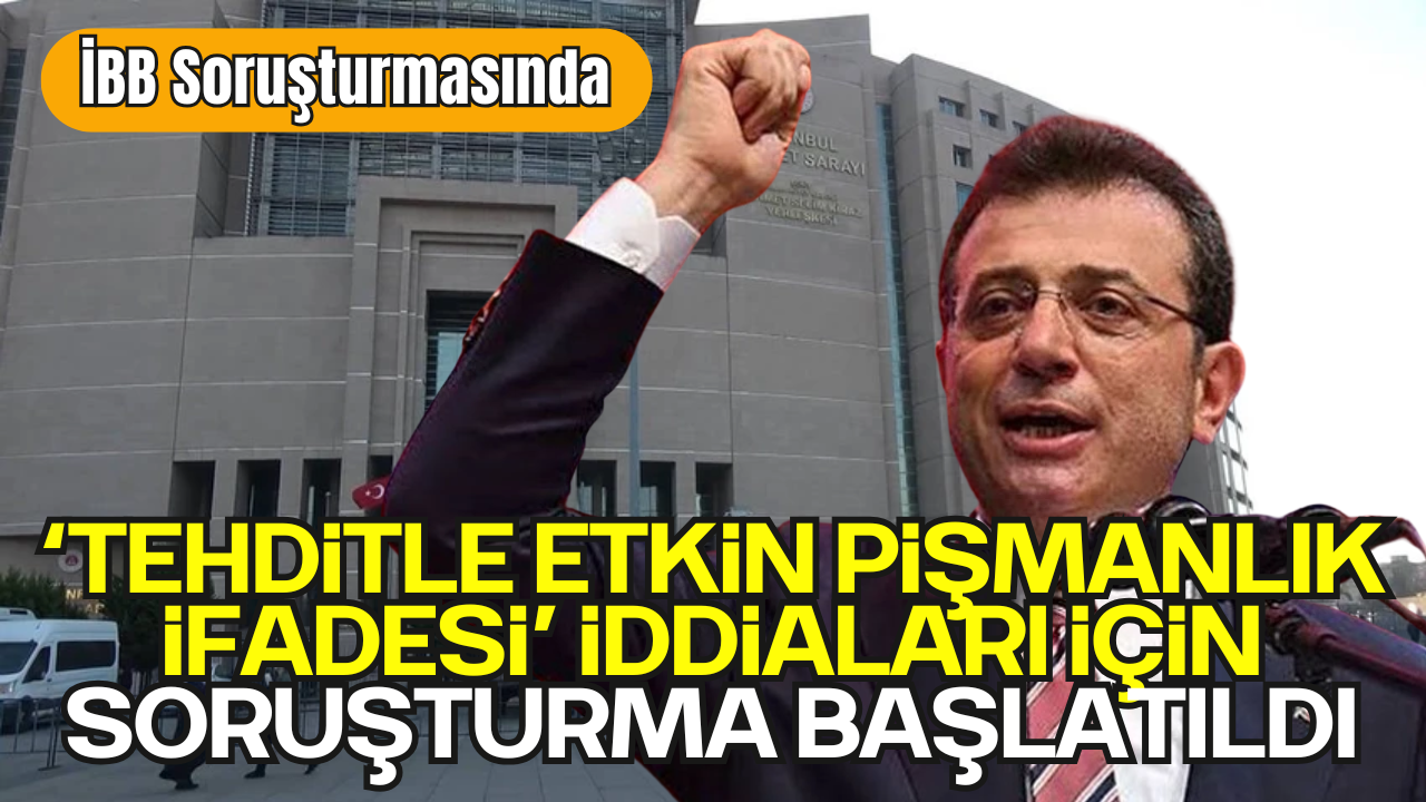 İBB Soruşturmasında ''Tehditle Etkin Pişmanlık İfadesi'' İddiaları İçin de Soruşturma Başlatıldı