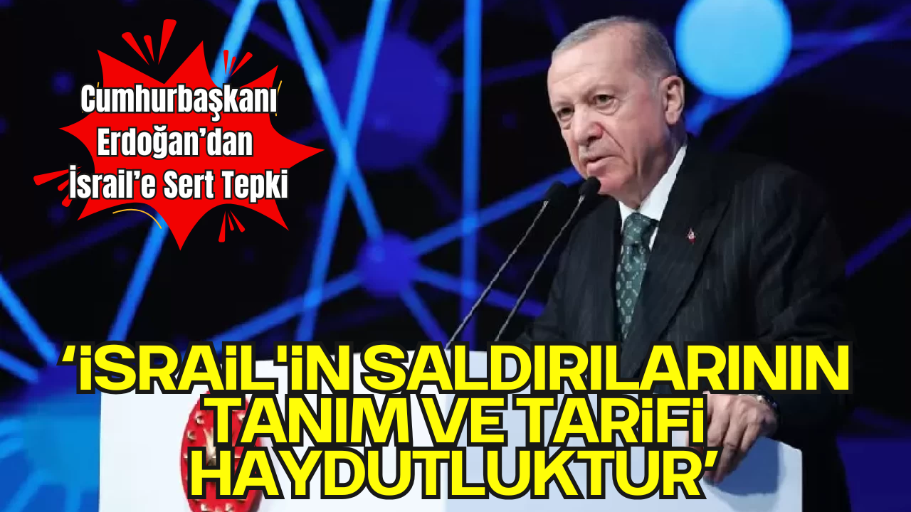Cumhurbaşkanı Erdoğan: “İsrail'in Saldırılarının Tanım ve Tarifi Haydutluktur”