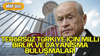 MHP, 'Terörsüz Türkiye İçin Milli Birlik ve Dayanışma Buluşmaları'na Başlıyor