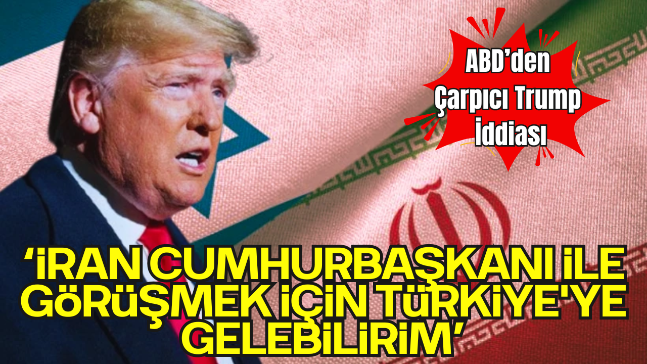 Trump: “İran Cumhurbaşkanı ile Görüşmek İçin Türkiye'ye Gelebilirim”