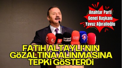 Anahtar Parti Lideri Yavuz Ağıralioğlu, Fatih Altaylı’nın Gözaltına Alınmasına Tepki Gösterdi