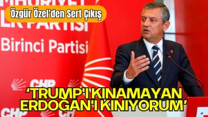 CHP Lideri Özgür Özel'den Sert Çıkış: “Trump'ı Kınamayan Erdoğan'ı Kınıyorum”