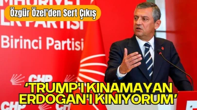 CHP Lideri Özgür Özel'den Sert Çıkış: “Trump'ı Kınamayan Erdoğan'ı Kınıyorum”