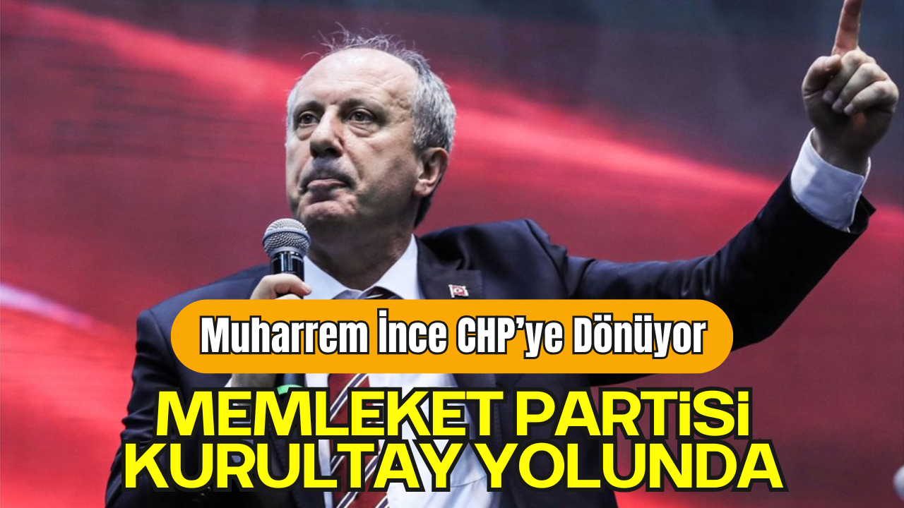 Muharrem İnce CHP’ye Dönüyor! Memleket Partisi Kurultay Yolunda