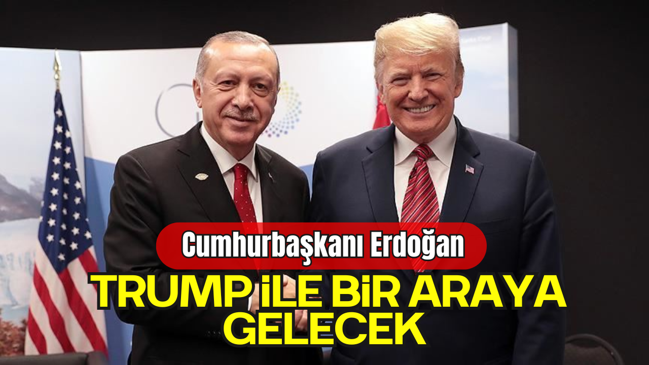 Cumhurbaşkanı Erdoğan, Trump ile Bir Araya Gelecek