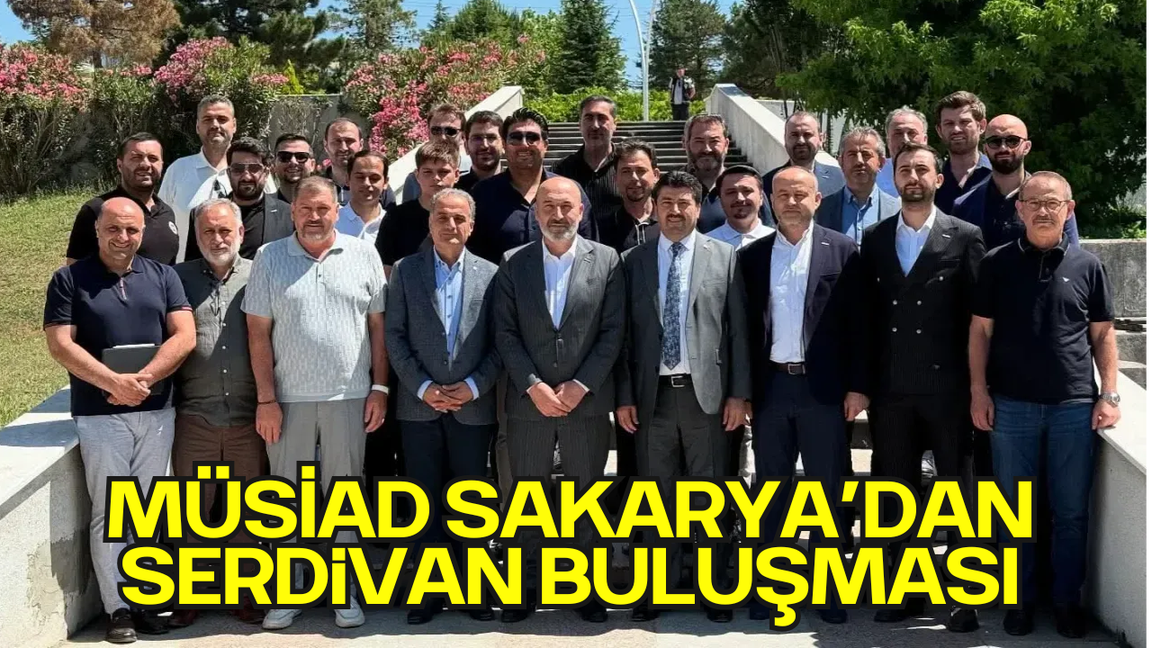 MÜSİAD Sakarya’dan Serdivan Buluşması