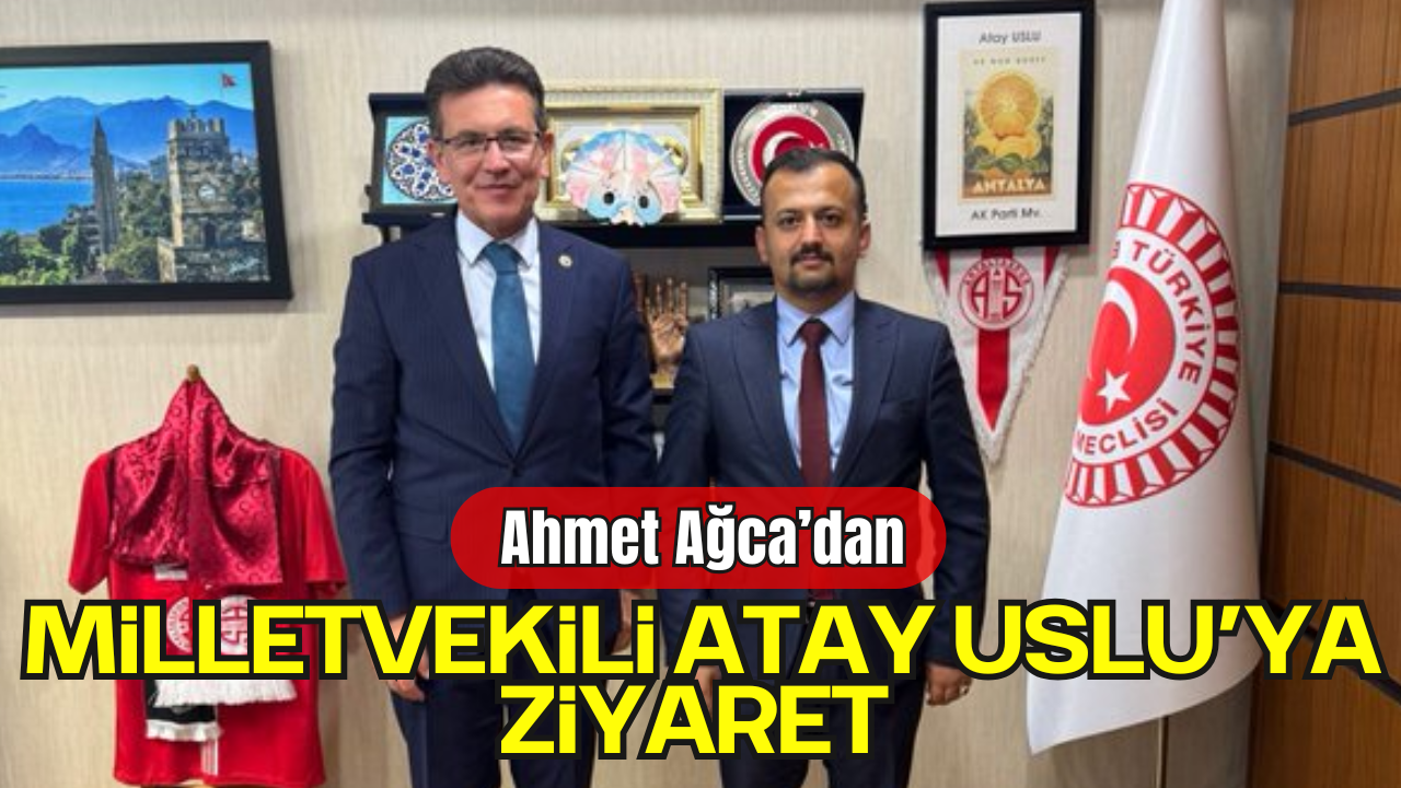 Ahmet Ağca, Milletvekili Atay Uslu’yu Ziyaret Etti