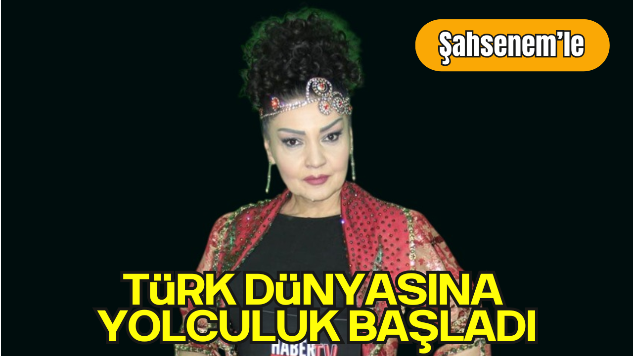 "Şahsenem ile Türk Dünyası" Programı Ekran Yolculuğuna Başladı!
