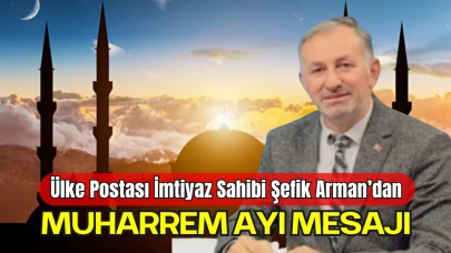 Ülke Postası Gazetesi İmtiyaz Sahibi Şefik Arman’ın Muharrem Ayı Mesajı