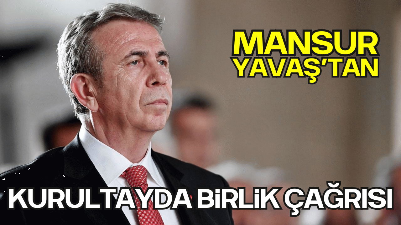 Mansur Yavaş’tan CHP Kurultayı Mesajı: “Başka Çaremiz Yok, Tek Yumruk Olmalıyız!”