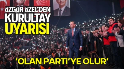 Özgür Özel’den Kurultay Uyarısı: “Olan Parti’ye Olacak”
