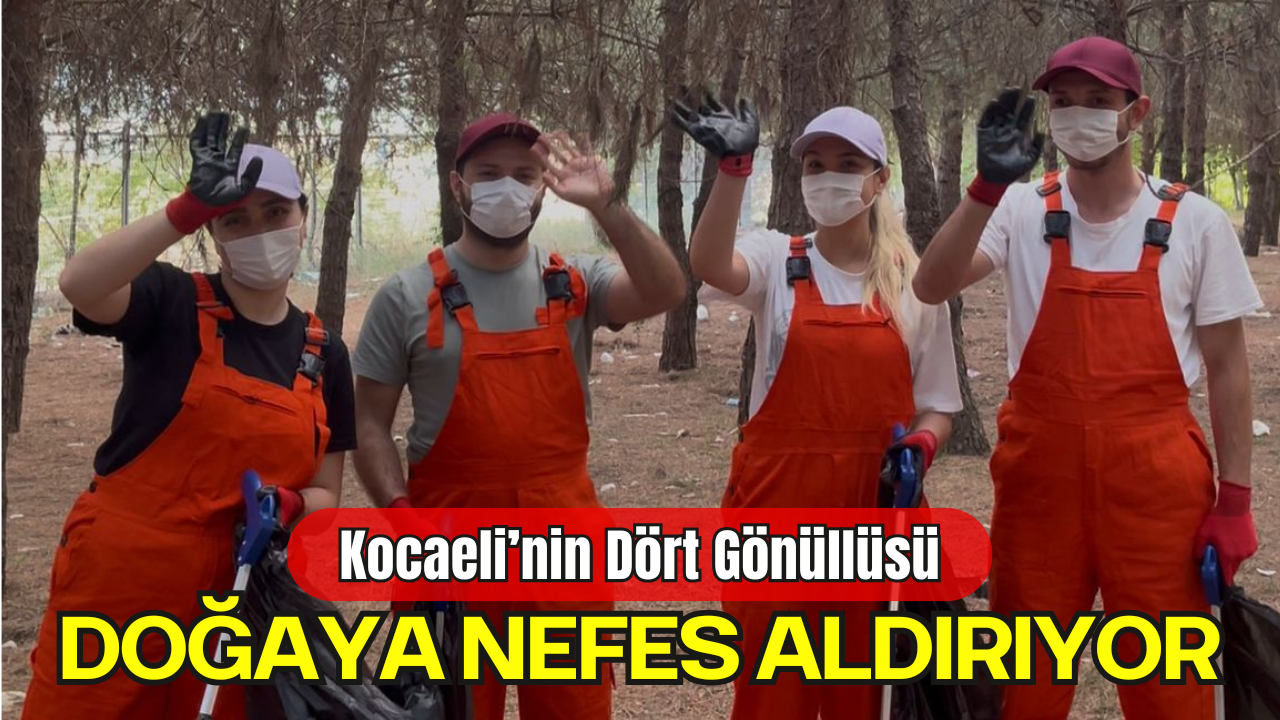Kocaeli’nin Dört Gönüllüsü Doğaya Nefes Aldırıyor