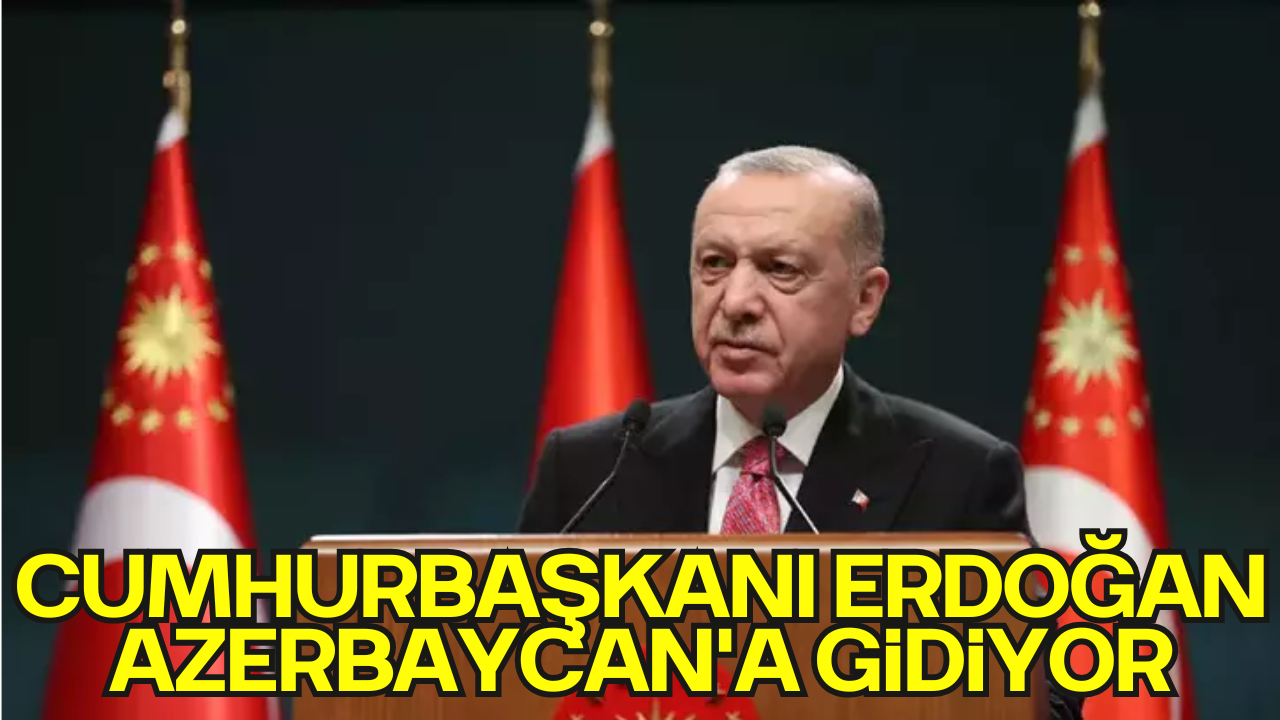 Cumhurbaşkanı Erdoğan Azerbaycan'a Gidiyor