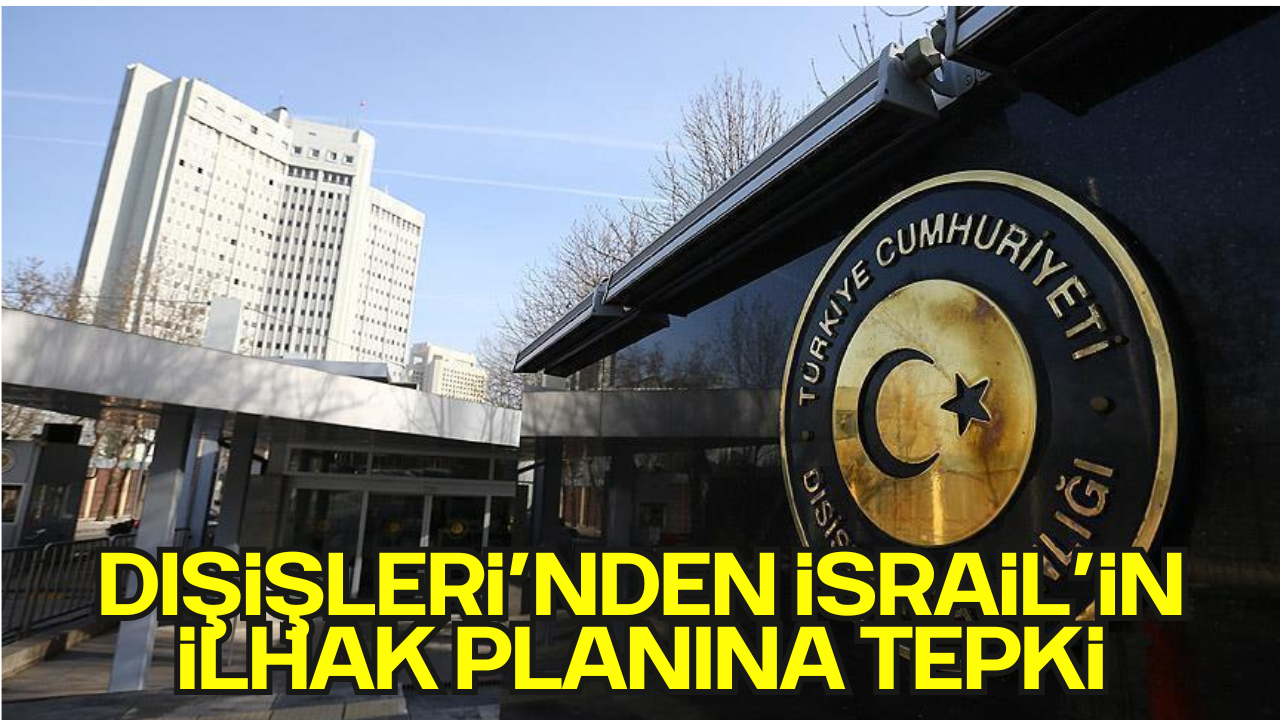 Dışişleri Bakanlığı ve AK Parti’den İsrail’in Batı Şeria İlhakı Açıklamalarına Sert Tepki