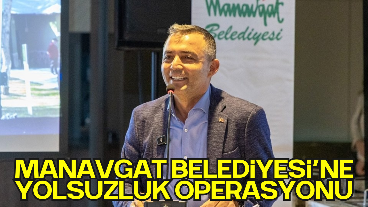 Manavgat Belediyesi’ne Yolsuzluk Operasyonu: 35 Gözaltı Kararı