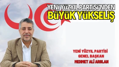 Yeni Yüzyıl Partisi Üye Patlamasıyla Siyasette Yükselişe Geçti! Yargıtay Verilerine Göre Türkiye Genelinde 12. Sıraya Yerleşti