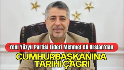 Yeni Yüzyıl Partisi Genel Başkanı Mehmet Ali Arslan’dan Cumhurbaşkanına Tarihi Çağrı