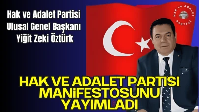 Hak ve Adalet Partisi  Ulusal Genel Başkanı  Yiğit Zeki Öztürk; Hak ve Adalet Partisi Manifestosunu Yayımladı