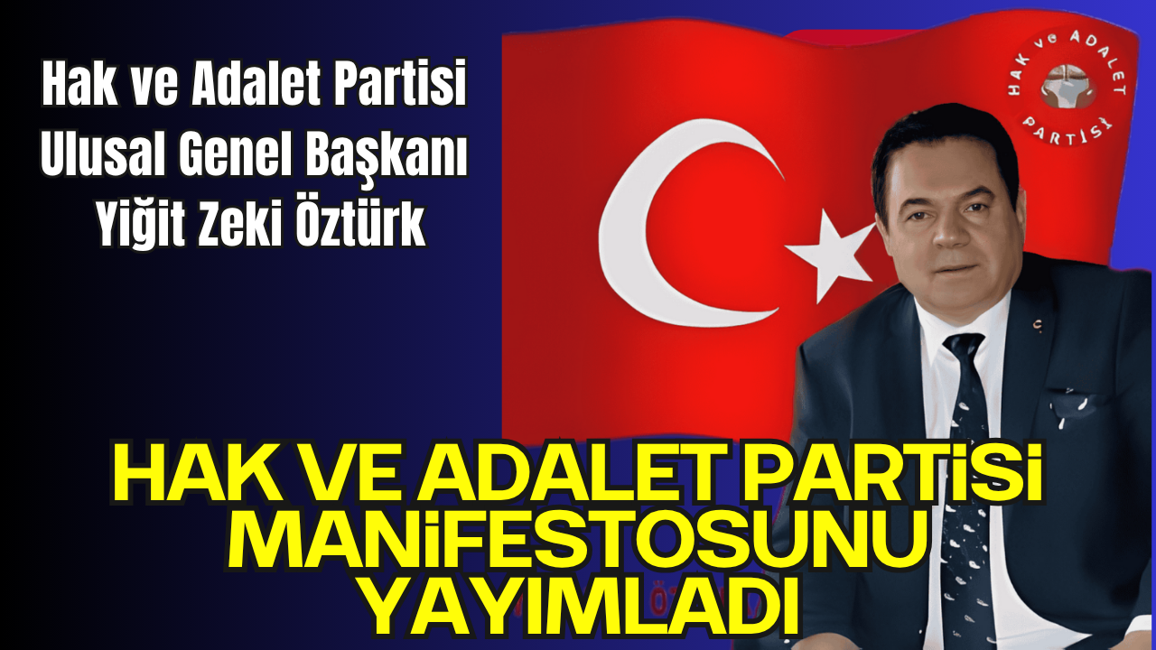 Hak ve Adalet Partisi  Ulusal Genel Başkanı  Yiğit Zeki Öztürk; Hak ve Adalet Partisi Manifestosunu Yayımladı