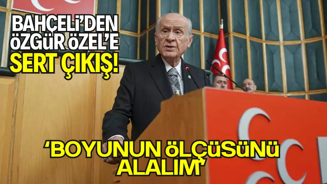 Bahçeli’den Özgür Özel’e Çok Sert Sözler: “Darbe mi Düşünüyorsun, Sokağa Çık da Görelim!”