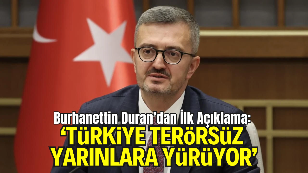 İletişim Başkanı Burhanettin Duran’dan İlk Açıklama: “Türkiye, Terörsüz Yarınlara Yürüyor”