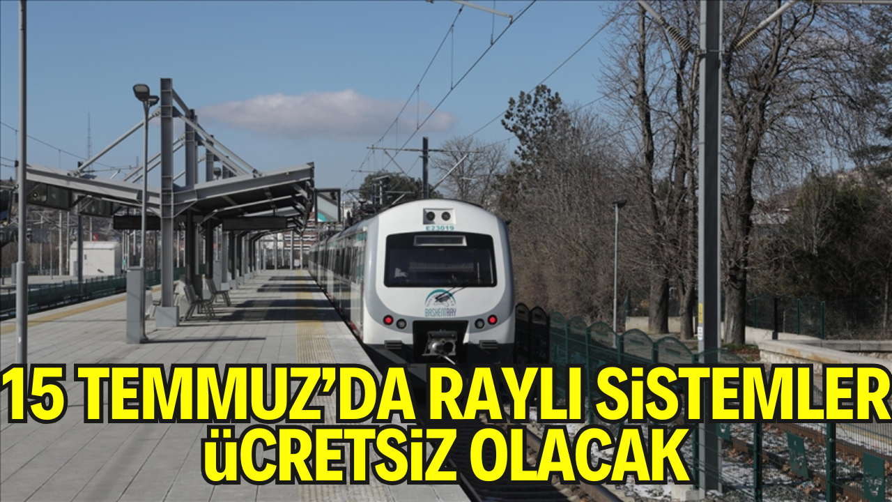 15 Temmuz'da Raylı Sistemler Ücretsiz Olacak