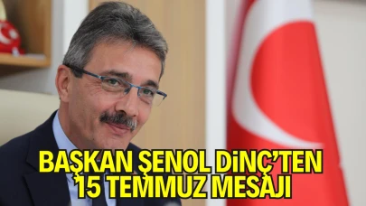Başkan Şenol Dinç’ten 15 Temmuz Mesajı