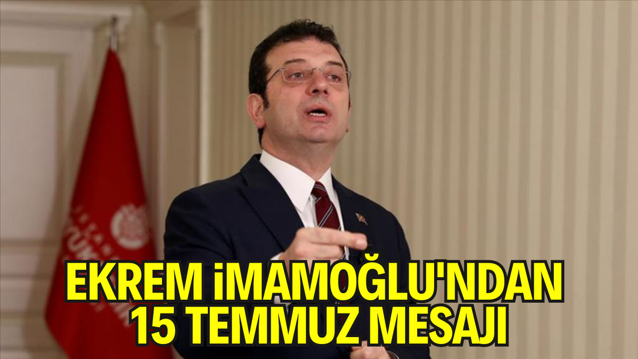 Ekrem İmamoğlu: “Demokrasiyi Güçlendirmeden 15 Temmuz’un Gereği Yerine Getirilmiş Sayılamaz”