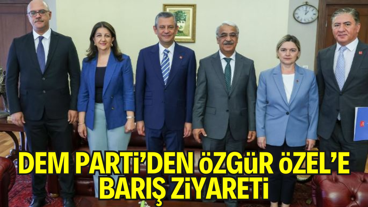 DEM Parti Heyetinden CHP Lideri Özgür Özel’e Barış Süreci Ziyareti