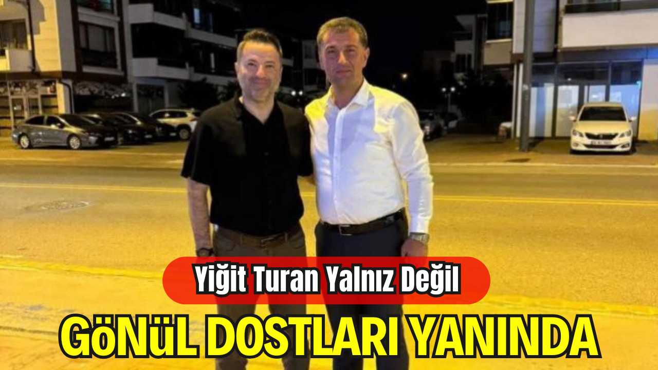 “Yiğit Turan Yalnız Değil: Gönül Dostları Yanında”