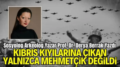 Prof. Dr. Derya Berrak’ın kaleminden "Kıbrıs Kıyılarına Çıkan Yalnızca Mehmetçik Değildi"